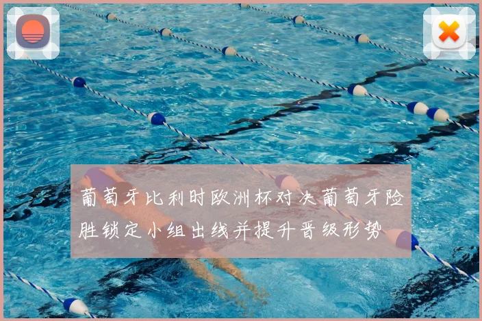 葡萄牙比利时欧洲杯对决葡萄牙险胜锁定小组出线并提升晋级形势